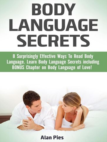 Body Language Secrets: 8 Surprisingly Effective Ways To Read Body Language. Learn Body Language Secrets including BONUS Chapter on Body Language of Love! - Alan Pies