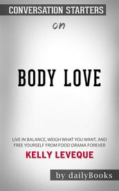 Body Love: Live in Balance, Weigh What You Want, and Free Yourself from Food Drama Foreverby Kelly LeVeque   Conversation Starters