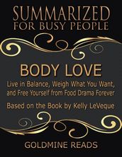 Body Love - Summarized for Busy People: Live In Balance, Weigh What You Want, and Free Yourself from Food Drama Forever: Based on the Book by Kelly LeVeque