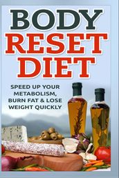 Body Reset Diet - Speed Up Your Metabolism, Burn Fat & Lose Weight Quickly!