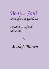 Body & Soul management Guide to: Freedom from food addiction