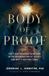 Body of Proof ¿ The 7 Best Reasons to Believe in the Resurrection of Jesus¿¿and Why It Matters Today