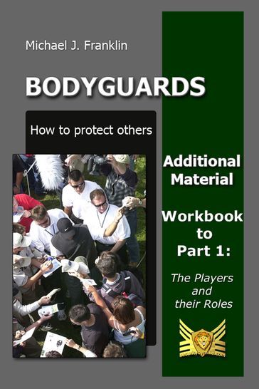 Bodyguards: How to protect others -The Players and their roles - Workbook and additional material - Michael J. Franklin