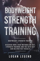Bodyweight Strength Training: Discover How a High Metabolism Diet Strength Training and the Keto Diet Can Deliver Fast Results