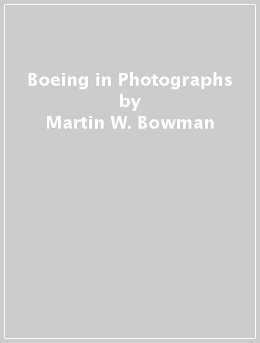 Boeing in Photographs - Martin W. Bowman