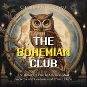 Bohemian Club, The: The History of One of America