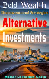 Bold Wealth: Unconventional Strategies for Alternative Investments