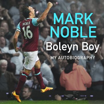 Boleyn Boy: My Autobiography - Mark Noble