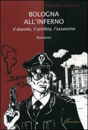 Bologna all inferno. Il diavolo, il profeta, l assassino