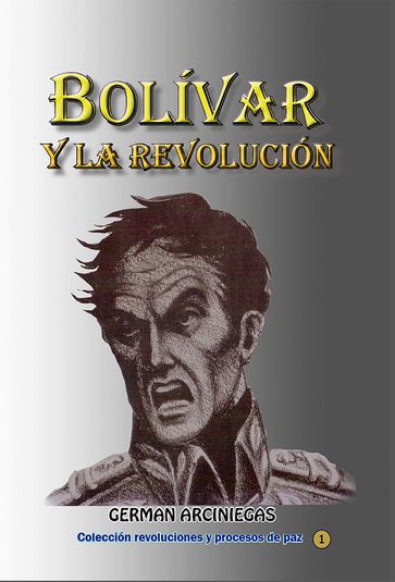 Bolívar y la revolución - Germán Arciniegas