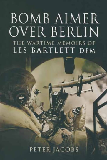 Bomb Aimer Over Berlin - Les Bartlett - Peter Jacobs