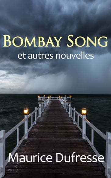 Bombay Song et autres nouvelles - Maurice DUFRESSE