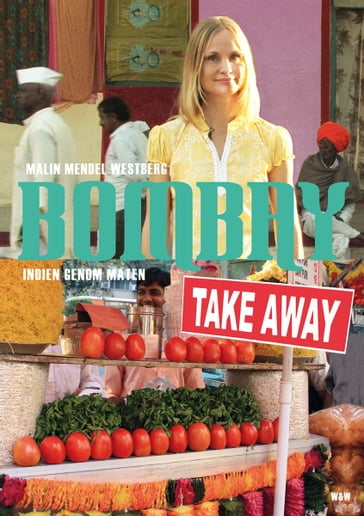 Bombay Takeaway : Indien genom maten - Malin Mendel Westberg - Victoria Bergmark
