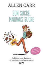 Bon sucre, mauvais sucre. Libérez-vous du sucre et triomphez de vos addictions