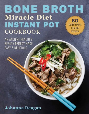 Bone Broth Miracle Diet Instant Pot Cookbook - Johanna Reagan