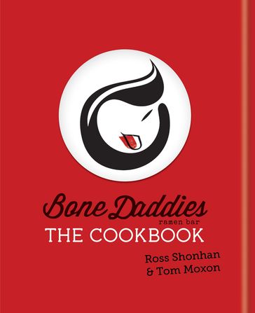 Bone Daddies: The Cookbook - Ross Shonhan - Tom Moxon