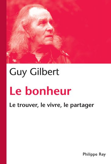 Bonheur. Le trouver, le vivre, le partager - Gilbert Guy