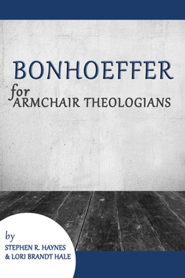 Bonhoeffer for Armchair Theologians - Stephen R. Haynes - Lori Brandt Hale