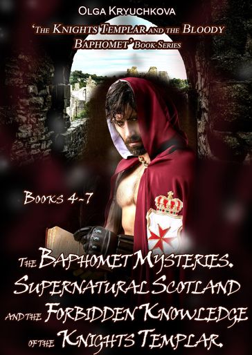 Book 4-7. The Baphomet Mysteries. Supernatural Scotland and the Forbidden Knowledge of the Knights Templar - Olga Kryuchkova