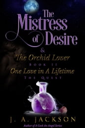 Book II Mistress of Desire & The Orchid Lover ~ The Quest: ~One Love In A Lifetime!