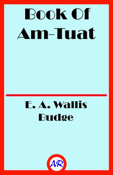 Book Of Am-Tuat (Illustrated) - E. A. Wallis Budge
