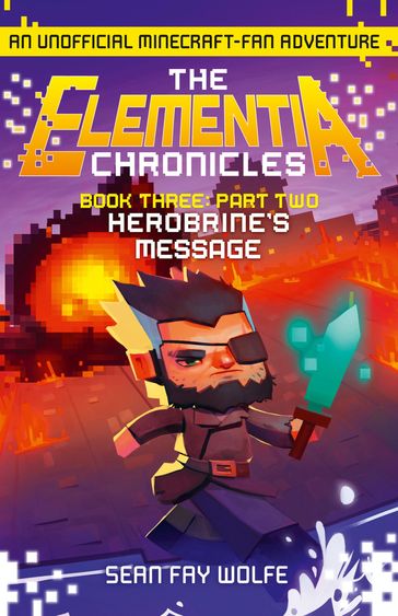 Book Three: Part 2 Herobrine's Message (The Elementia Chronicles, Book 3) - Sean Fay Wolfe