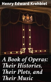 A Book of Operas: Their Histories, Their Plots, and Their Music