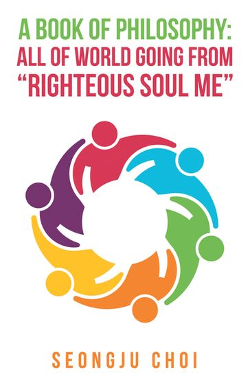 A Book of Philosophy: All of World Going from "Righteous Soul Me" - Seongju Choi