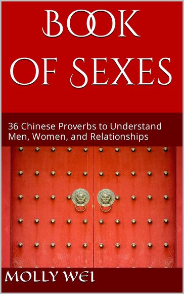 Book of Sexes: 36 Chinese Proverbs to Understand Men, Women and Relationships - Molly Wei