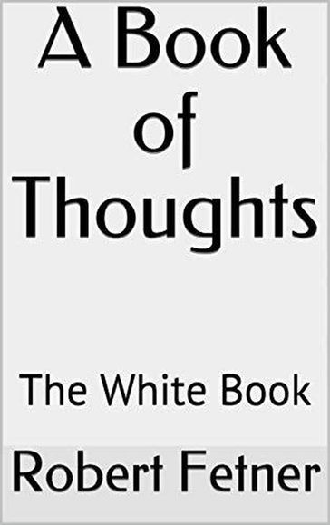 A Book of Thoughts -The White Book - ROBERT FETNER