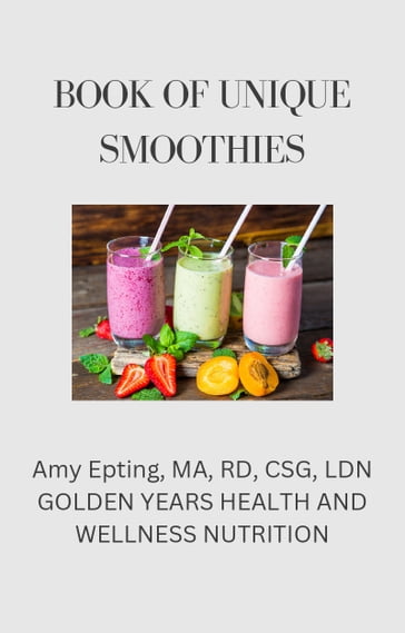 Book of Unique Smoothie Recipes - Amy Epting - Ma - RD - CSG - LDN