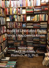 A Book of Unrelated Facts: Things I Happen to Know