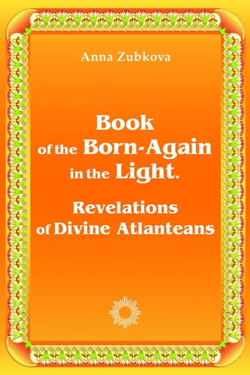 Book of the Born-Again in the Light. Revelations of Divine Atlanteans - Anna Zubkova