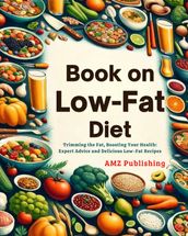 Book on Low-Fat Diets : Trimming the Fat, Boosting Your Health: Expert Advice and Delicious Low-Fat Recipes