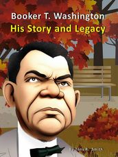 Booker T. Washington His Story and Legacy