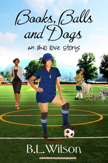 Books, Balls, and Dogs, An Ohio Love Story - B.L Wilson