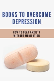 Books To Overcome Depression: How To Beat Anxiety Without Medication
