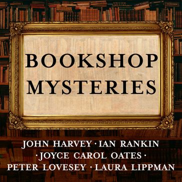 Bookshop Mysteries - John Harvey - Ian Rankin - Joyce Carol Oates - Peter Lovesey - Laura Lippman