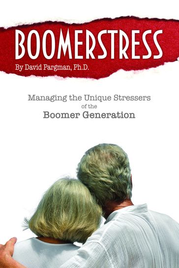 Boomerstress: Managing the Unique Stresses of the Boomer Generation - David Pargman