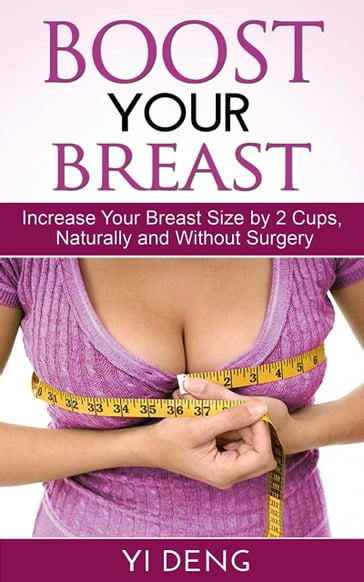 Boost Your Boobs Increase Your Breast Size by 2 Cups, Naturally - Yi Deng