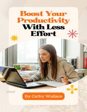 Boost Your Productivity With Less Effort