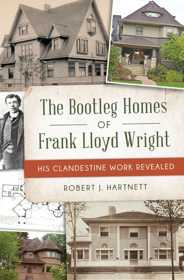 Bootleg Homes of Frank Lloyd Wright, The - Bob Hartnett