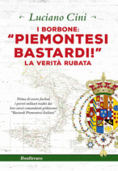 I Borbone: «Piemontesi bastardi!». La verità rubata