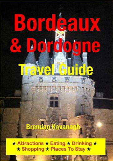 Bordeaux & Dordogne Travel Guide - Attractions, Eating, Drinking, Shopping & Places To Stay - Brendan Kavanagh