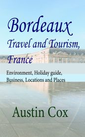 Bordeaux Travel and Tourism, France: Environment, Holiday Guide, Business, Locations and Places