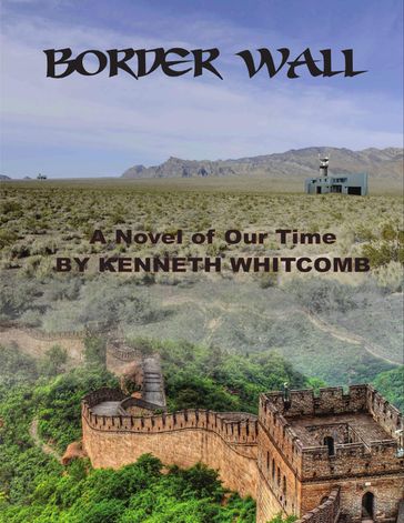 Border Wall - A Novel of Our Time - Kenneth Whitcomb