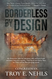 Borderless by Design: The Democrats  Plan for One-Party Rule, and How It Aids and Abets America s Enemies, from Soros and Davos Man to China and the Mexican Drug Cartels