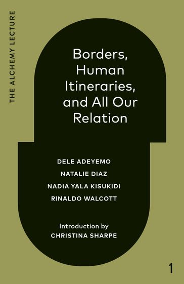Borders, Human Itineraries, and All Our Relation - Dele Adeyemo - Natalie Diaz - Nadia Yala Kisukidi - Rinaldo Walcott - Christina Sharpe