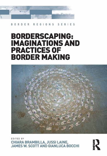 Borderscaping: Imaginations and Practices of Border Making - Chiara Brambilla - Jussi Laine - Gianluca Bocchi