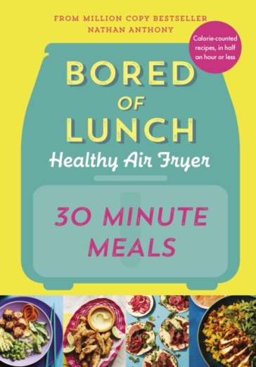 Bored of Lunch Healthy Air Fryer: 30 Minute Meals - Nathan Anthony